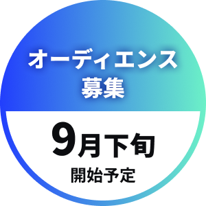 オーディエンス募集 9月下旬開始予定