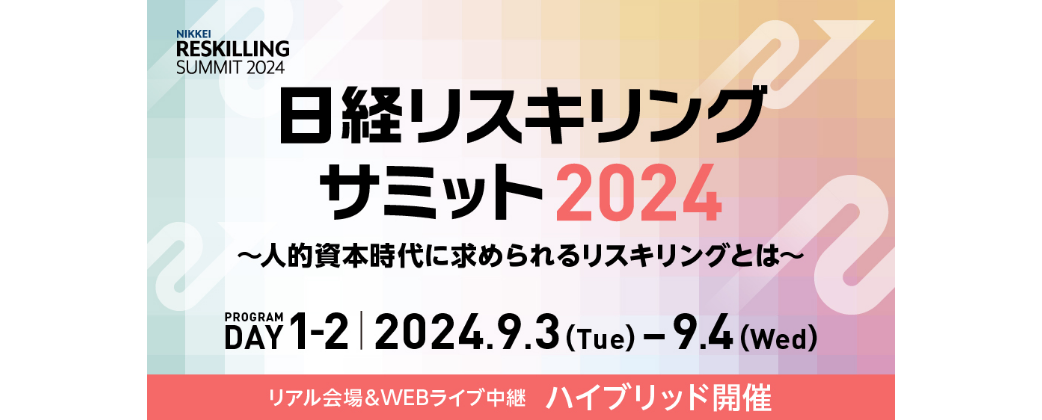 9月3日と4日の２日間、「日経リスキリングサミット2024」を開催し、いま求められるリスキリングの具体策を議論します。